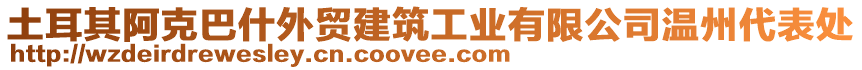 土耳其阿克巴什外貿(mào)建筑工業(yè)有限公司溫州代表處