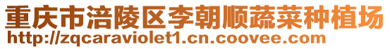 重慶市涪陵區(qū)李朝順蔬菜種植場(chǎng)