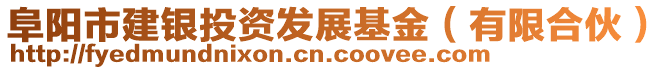 阜陽市建銀投資發(fā)展基金（有限合伙）