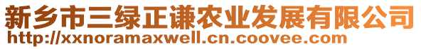 新鄉(xiāng)市三綠正謙農(nóng)業(yè)發(fā)展有限公司