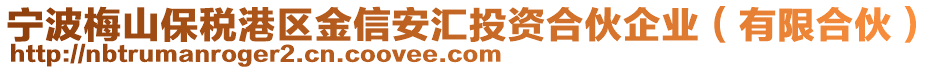 寧波梅山保稅港區(qū)金信安匯投資合伙企業(yè)（有限合伙）