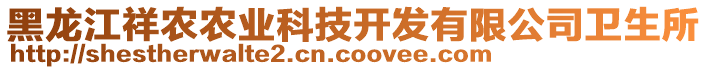 黑龍江祥農(nóng)農(nóng)業(yè)科技開發(fā)有限公司衛(wèi)生所