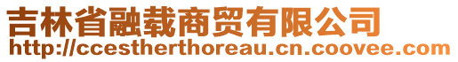 吉林省融載商貿(mào)有限公司