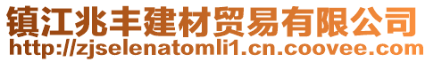 鎮(zhèn)江兆豐建材貿(mào)易有限公司