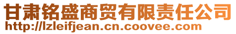 甘肅銘盛商貿有限責任公司