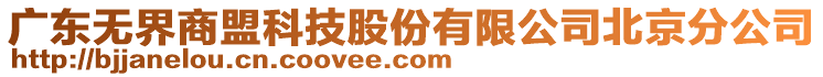 廣東無界商盟科技股份有限公司北京分公司