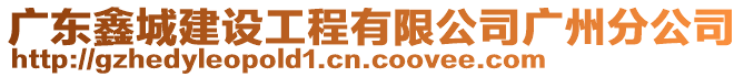 廣東鑫城建設工程有限公司廣州分公司
