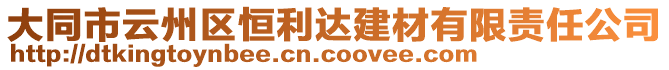 大同市云州區(qū)恒利達(dá)建材有限責(zé)任公司