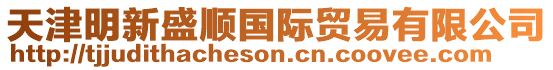 天津明新盛順國際貿易有限公司