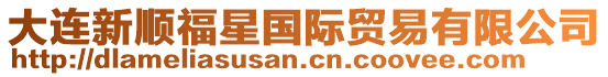 大連新順福星國(guó)際貿(mào)易有限公司