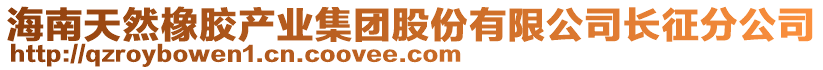 海南天然橡膠產(chǎn)業(yè)集團(tuán)股份有限公司長(zhǎng)征分公司