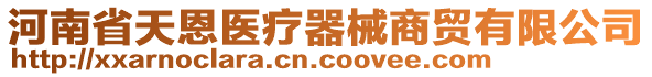 河南省天恩醫(yī)療器械商貿(mào)有限公司