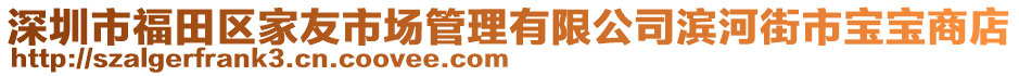 深圳市福田區(qū)家友市場(chǎng)管理有限公司濱河街市寶寶商店