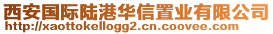 西安國際陸港華信置業(yè)有限公司