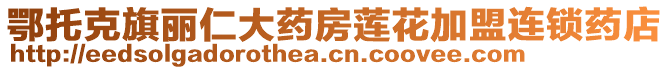 鄂托克旗麗仁大藥房蓮花加盟連鎖藥店