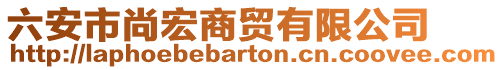 六安市尚宏商貿(mào)有限公司