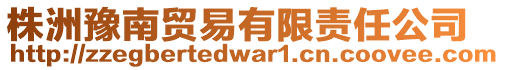 株洲豫南貿(mào)易有限責(zé)任公司