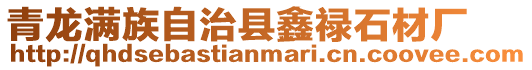 青龍滿族自治縣鑫祿石材廠