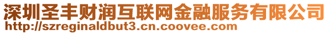 深圳圣豐財潤互聯(lián)網(wǎng)金融服務(wù)有限公司