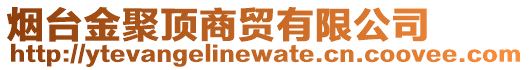 煙臺(tái)金聚頂商貿(mào)有限公司