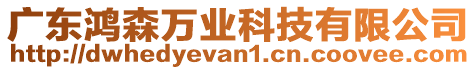 廣東鴻森萬業(yè)科技有限公司