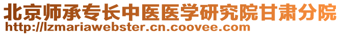 北京師承專長中醫(yī)醫(yī)學研究院甘肅分院