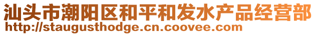 汕頭市潮陽(yáng)區(qū)和平和發(fā)水產(chǎn)品經(jīng)營(yíng)部