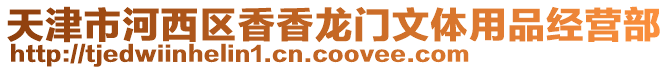 天津市河西區(qū)香香龍門文體用品經營部