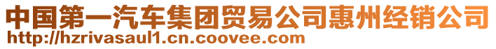 中國第一汽車集團(tuán)貿(mào)易公司惠州經(jīng)銷公司
