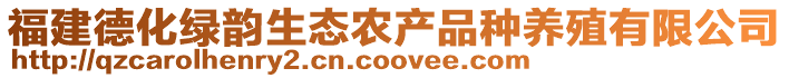 福建德化綠韻生態(tài)農(nóng)產(chǎn)品種養(yǎng)殖有限公司