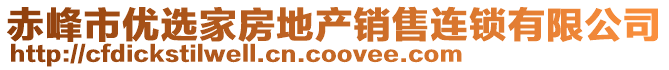 赤峰市優(yōu)選家房地產(chǎn)銷售連鎖有限公司