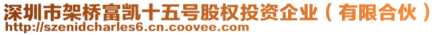 深圳市架橋富凱十五號股權投資企業(yè)（有限合伙）