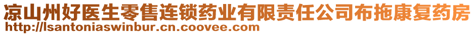 涼山州好醫(yī)生零售連鎖藥業(yè)有限責(zé)任公司布拖康復(fù)藥房