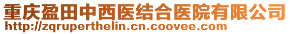重慶盈田中西醫(yī)結(jié)合醫(yī)院有限公司
