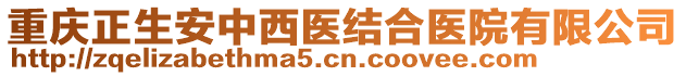 重慶正生安中西醫(yī)結(jié)合醫(yī)院有限公司