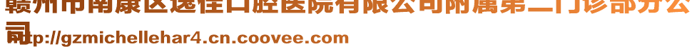 贛州市南康區(qū)逸佳口腔醫(yī)院有限公司附屬第二門診部分公
司