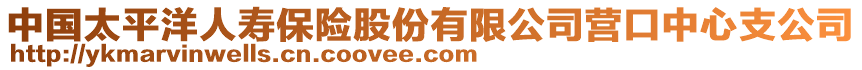 中國太平洋人壽保險(xiǎn)股份有限公司營口中心支公司