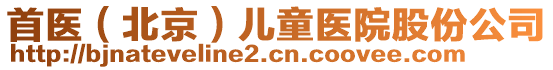 首醫(yī)（北京）兒童醫(yī)院股份公司