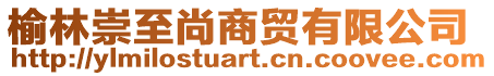 榆林崇至尚商貿(mào)有限公司