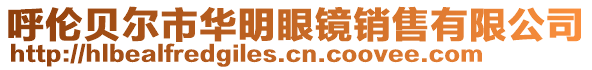 呼倫貝爾市華明眼鏡銷售有限公司