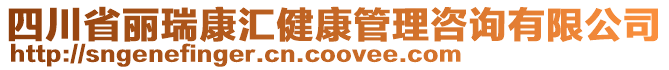 四川省麗瑞康匯健康管理咨詢有限公司