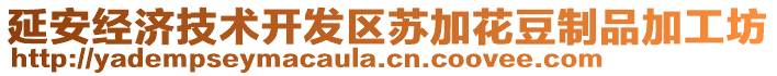 延安經濟技術開發(fā)區(qū)蘇加花豆制品加工坊