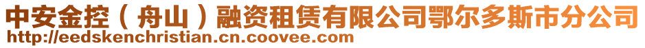 中安金控（舟山）融資租賃有限公司鄂爾多斯市分公司