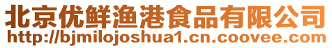 北京優(yōu)鮮漁港食品有限公司