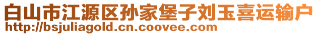 白山市江源區(qū)孫家堡子劉玉喜運(yùn)輸戶