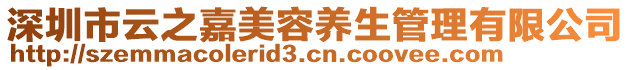 深圳市云之嘉美容養(yǎng)生管理有限公司