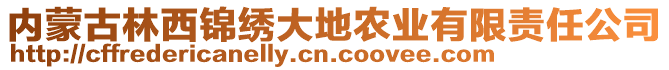 內(nèi)蒙古林西錦繡大地農(nóng)業(yè)有限責任公司