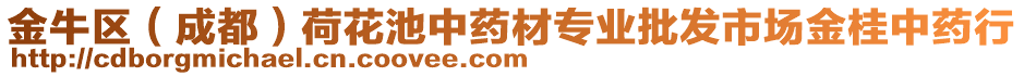 金牛區(qū)（成都）荷花池中藥材專業(yè)批發(fā)市場金桂中藥行