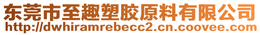 東莞市至趣塑膠原料有限公司