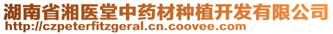 湖南省湘醫(yī)堂中藥材種植開發(fā)有限公司